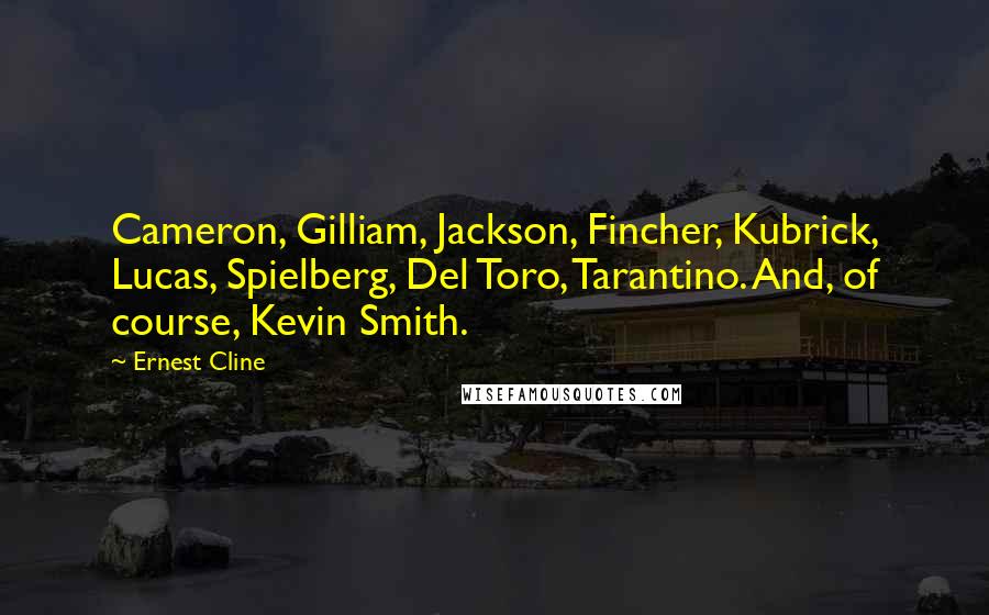 Ernest Cline Quotes: Cameron, Gilliam, Jackson, Fincher, Kubrick, Lucas, Spielberg, Del Toro, Tarantino. And, of course, Kevin Smith.