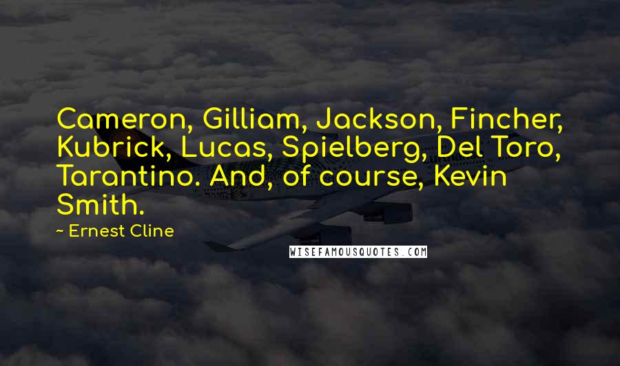 Ernest Cline Quotes: Cameron, Gilliam, Jackson, Fincher, Kubrick, Lucas, Spielberg, Del Toro, Tarantino. And, of course, Kevin Smith.