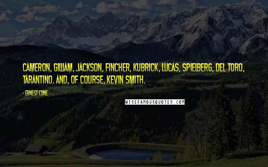 Ernest Cline Quotes: Cameron, Gilliam, Jackson, Fincher, Kubrick, Lucas, Spielberg, Del Toro, Tarantino. And, of course, Kevin Smith.