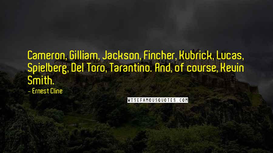 Ernest Cline Quotes: Cameron, Gilliam, Jackson, Fincher, Kubrick, Lucas, Spielberg, Del Toro, Tarantino. And, of course, Kevin Smith.