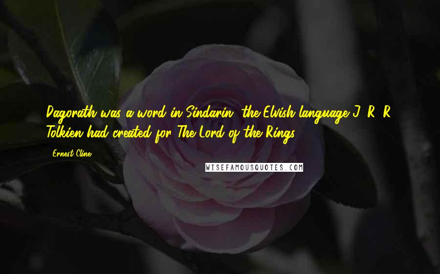 Ernest Cline Quotes: Dagorath was a word in Sindarin, the Elvish language J. R. R. Tolkien had created for The Lord of the Rings.