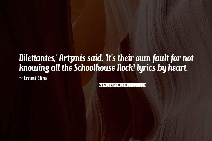 Ernest Cline Quotes: Dilettantes,' Art3mis said. 'It's their own fault for not knowing all the Schoolhouse Rock! lyrics by heart.