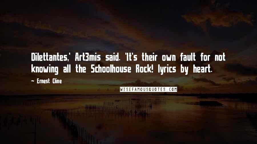 Ernest Cline Quotes: Dilettantes,' Art3mis said. 'It's their own fault for not knowing all the Schoolhouse Rock! lyrics by heart.