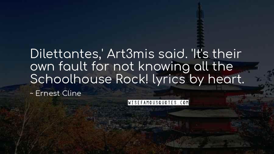 Ernest Cline Quotes: Dilettantes,' Art3mis said. 'It's their own fault for not knowing all the Schoolhouse Rock! lyrics by heart.