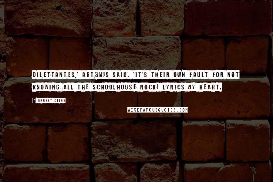 Ernest Cline Quotes: Dilettantes,' Art3mis said. 'It's their own fault for not knowing all the Schoolhouse Rock! lyrics by heart.