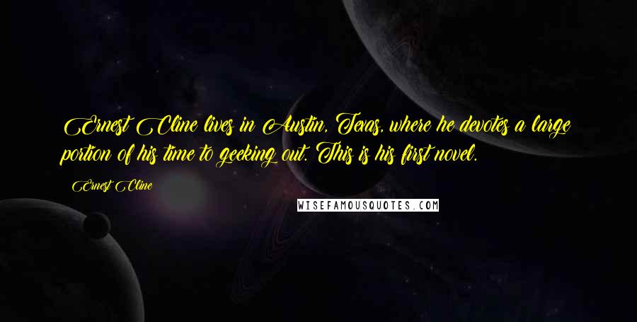 Ernest Cline Quotes: Ernest Cline lives in Austin, Texas, where he devotes a large portion of his time to geeking out. This is his first novel.