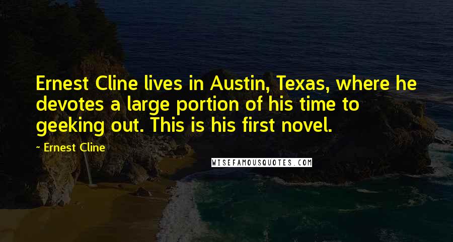 Ernest Cline Quotes: Ernest Cline lives in Austin, Texas, where he devotes a large portion of his time to geeking out. This is his first novel.