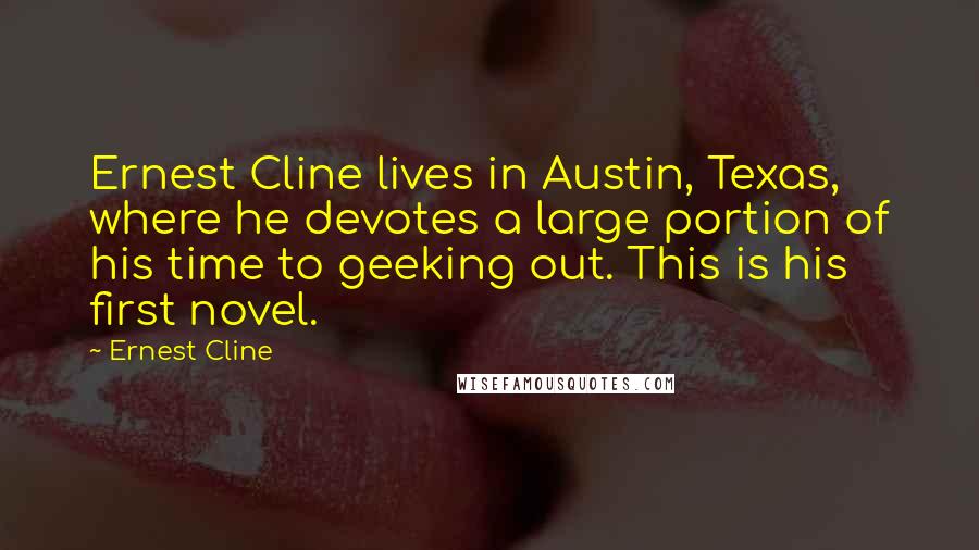 Ernest Cline Quotes: Ernest Cline lives in Austin, Texas, where he devotes a large portion of his time to geeking out. This is his first novel.