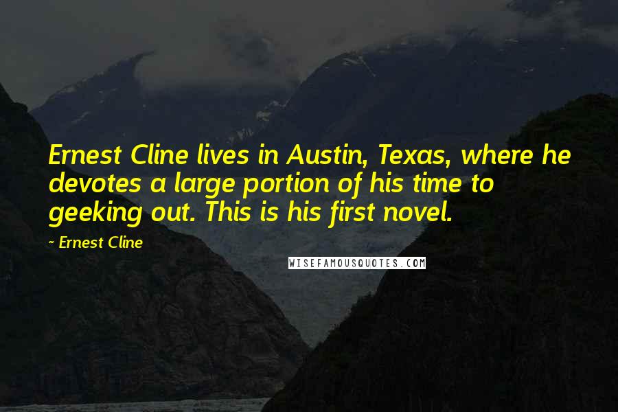 Ernest Cline Quotes: Ernest Cline lives in Austin, Texas, where he devotes a large portion of his time to geeking out. This is his first novel.