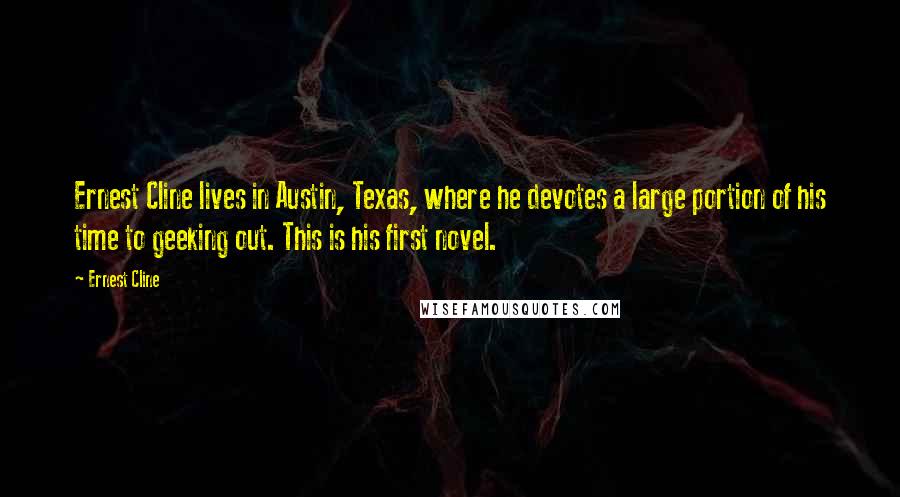 Ernest Cline Quotes: Ernest Cline lives in Austin, Texas, where he devotes a large portion of his time to geeking out. This is his first novel.