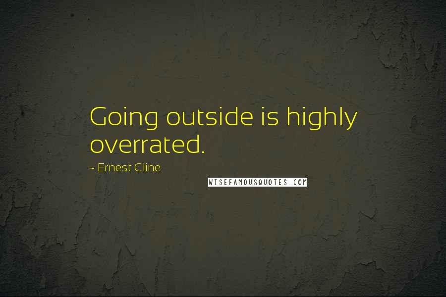 Ernest Cline Quotes: Going outside is highly overrated.