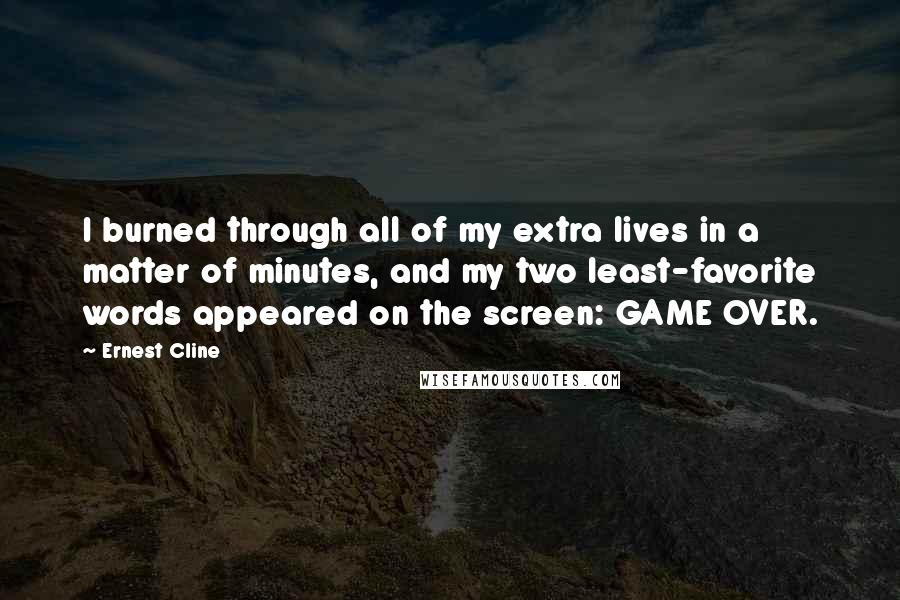 Ernest Cline Quotes: I burned through all of my extra lives in a matter of minutes, and my two least-favorite words appeared on the screen: GAME OVER.