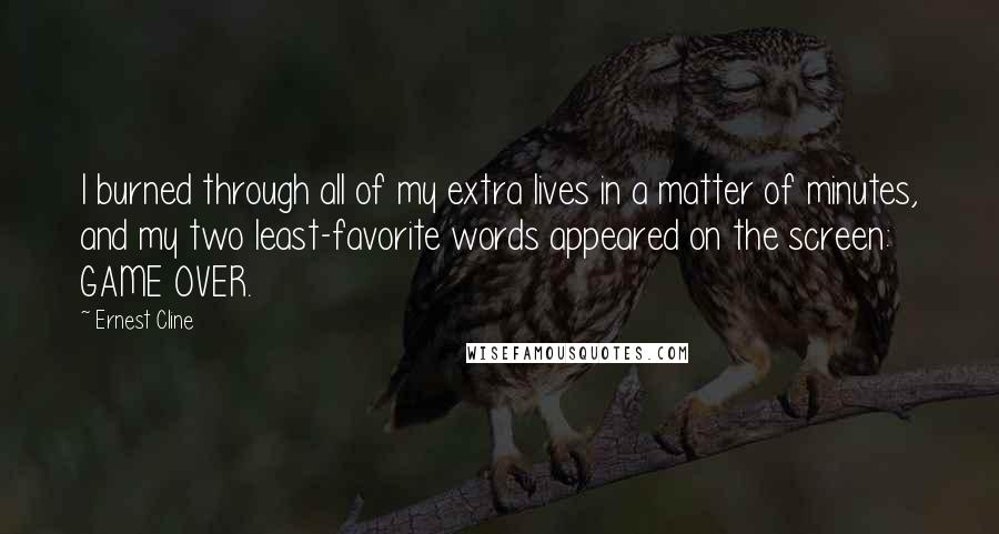 Ernest Cline Quotes: I burned through all of my extra lives in a matter of minutes, and my two least-favorite words appeared on the screen: GAME OVER.