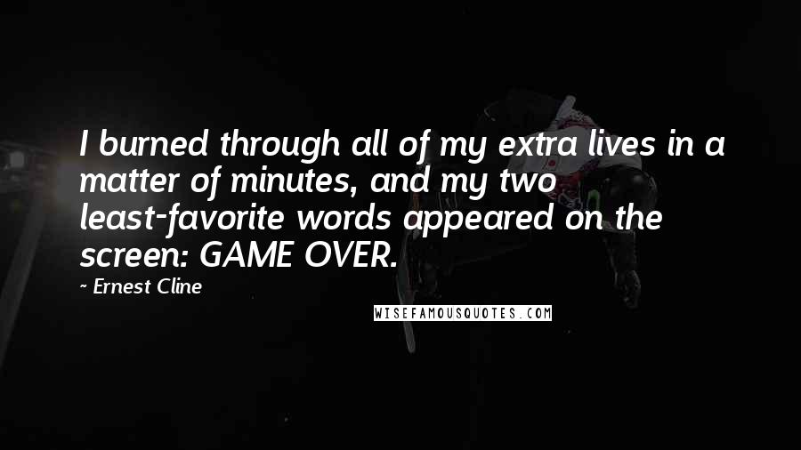 Ernest Cline Quotes: I burned through all of my extra lives in a matter of minutes, and my two least-favorite words appeared on the screen: GAME OVER.