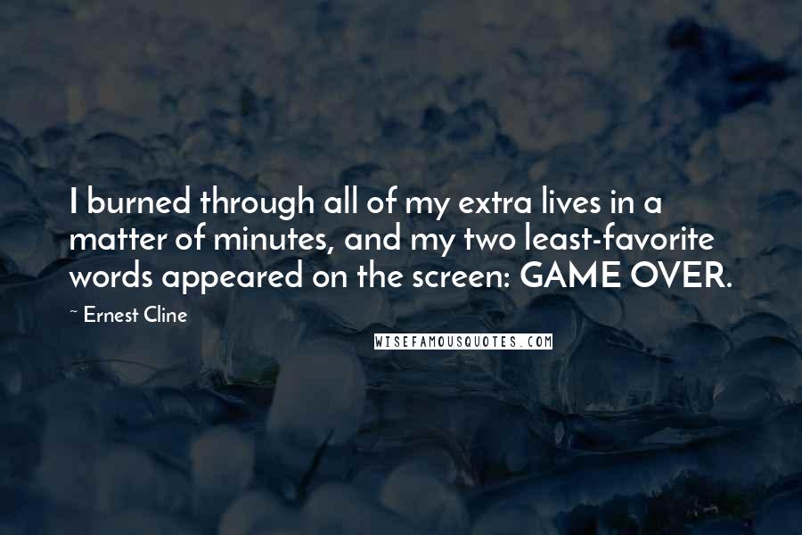 Ernest Cline Quotes: I burned through all of my extra lives in a matter of minutes, and my two least-favorite words appeared on the screen: GAME OVER.