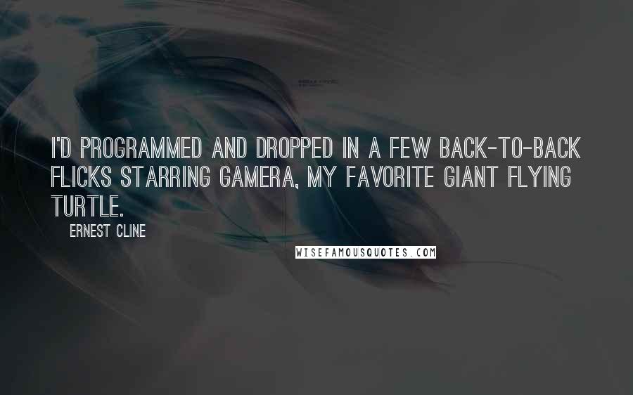 Ernest Cline Quotes: I'd programmed and dropped in a few back-to-back flicks starring Gamera, my favorite giant flying turtle.