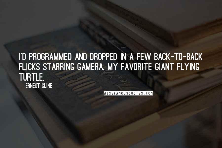 Ernest Cline Quotes: I'd programmed and dropped in a few back-to-back flicks starring Gamera, my favorite giant flying turtle.