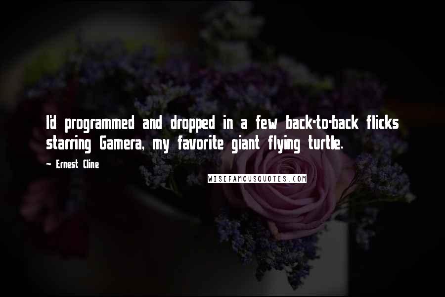 Ernest Cline Quotes: I'd programmed and dropped in a few back-to-back flicks starring Gamera, my favorite giant flying turtle.