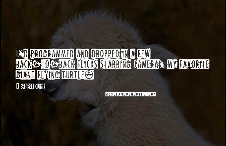 Ernest Cline Quotes: I'd programmed and dropped in a few back-to-back flicks starring Gamera, my favorite giant flying turtle.