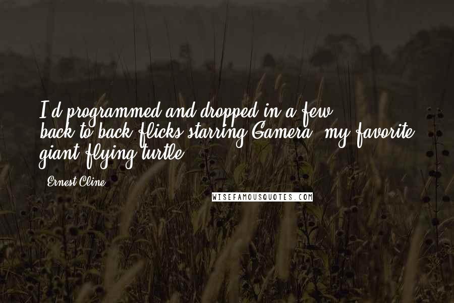 Ernest Cline Quotes: I'd programmed and dropped in a few back-to-back flicks starring Gamera, my favorite giant flying turtle.