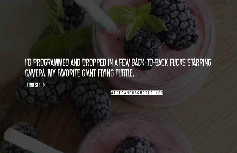 Ernest Cline Quotes: I'd programmed and dropped in a few back-to-back flicks starring Gamera, my favorite giant flying turtle.