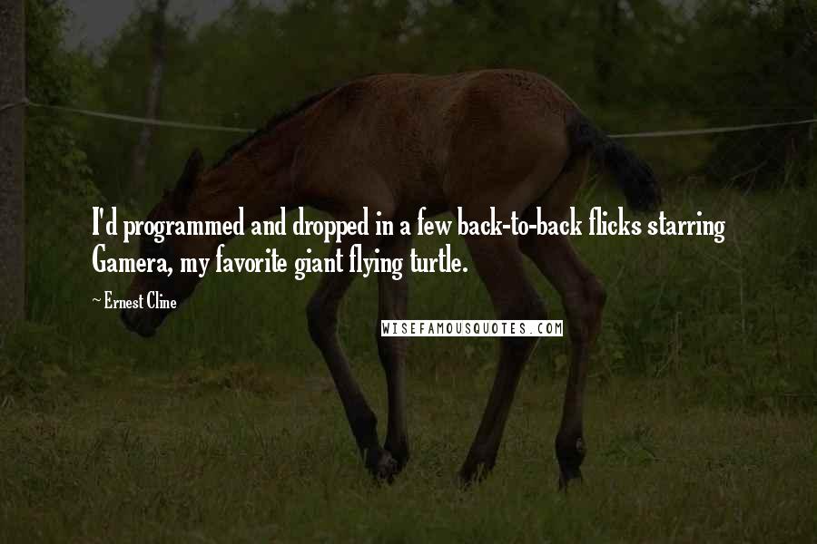 Ernest Cline Quotes: I'd programmed and dropped in a few back-to-back flicks starring Gamera, my favorite giant flying turtle.