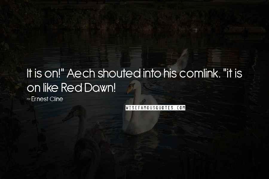 Ernest Cline Quotes: It is on!" Aech shouted into his comlink. "it is on like Red Dawn!