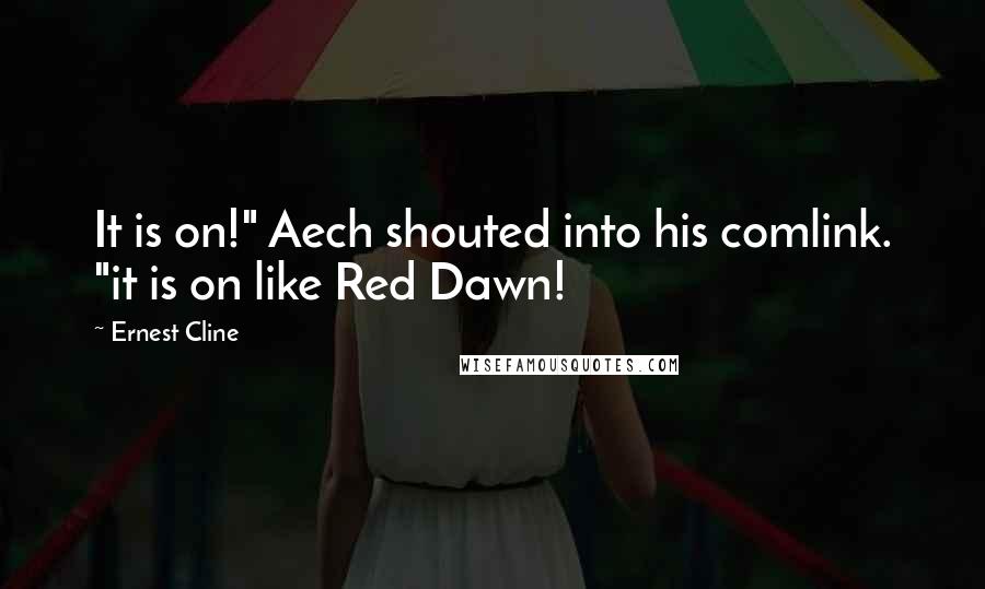 Ernest Cline Quotes: It is on!" Aech shouted into his comlink. "it is on like Red Dawn!