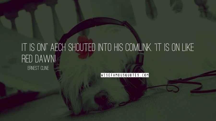 Ernest Cline Quotes: It is on!" Aech shouted into his comlink. "it is on like Red Dawn!
