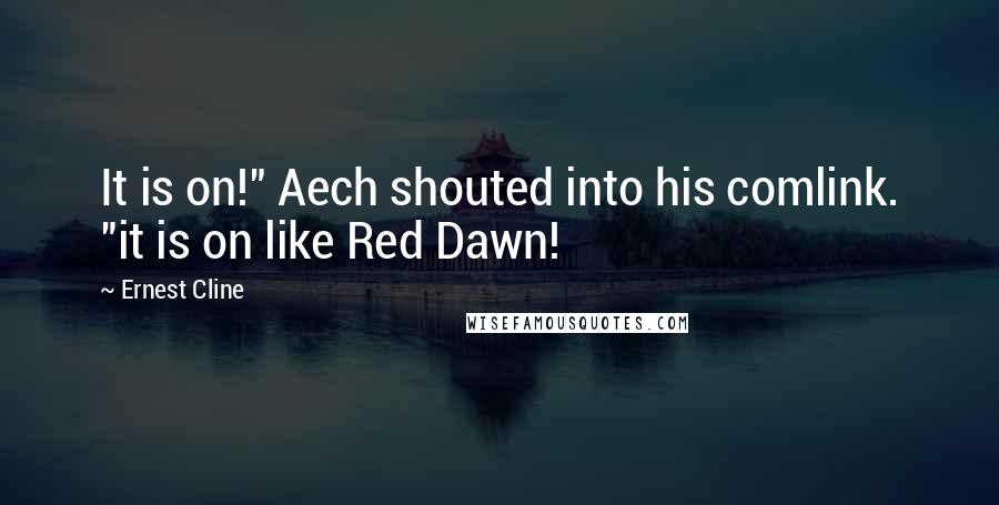 Ernest Cline Quotes: It is on!" Aech shouted into his comlink. "it is on like Red Dawn!