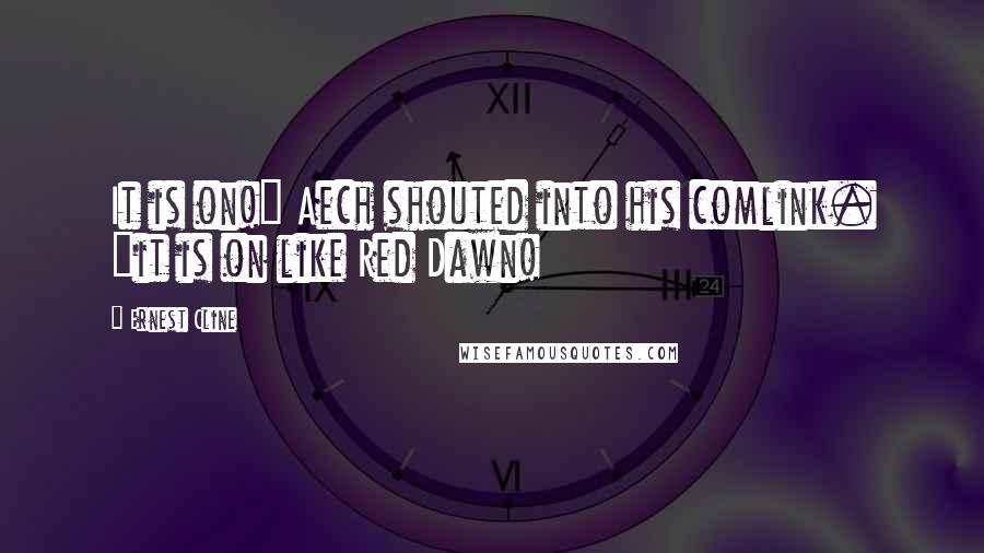 Ernest Cline Quotes: It is on!" Aech shouted into his comlink. "it is on like Red Dawn!