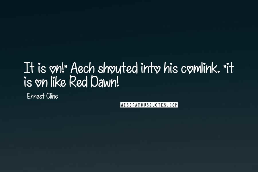 Ernest Cline Quotes: It is on!" Aech shouted into his comlink. "it is on like Red Dawn!