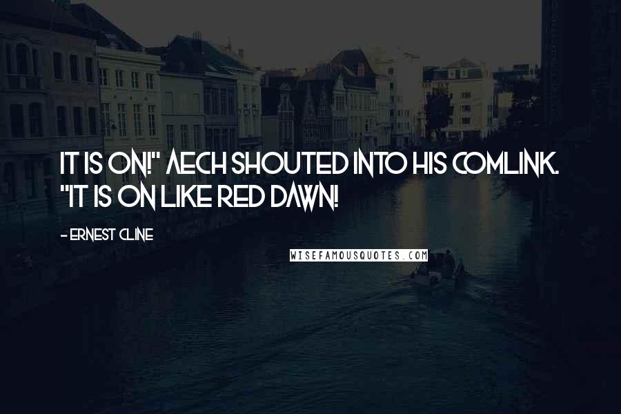 Ernest Cline Quotes: It is on!" Aech shouted into his comlink. "it is on like Red Dawn!