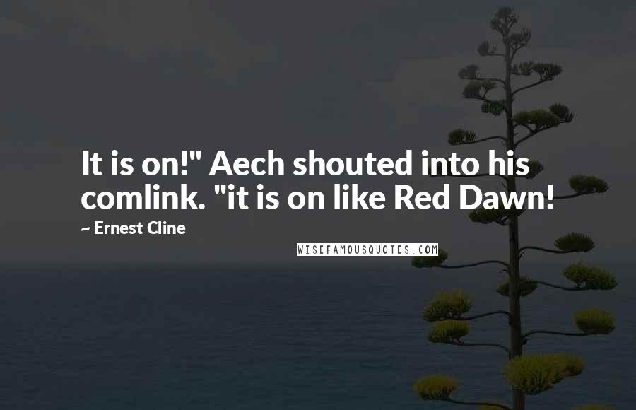 Ernest Cline Quotes: It is on!" Aech shouted into his comlink. "it is on like Red Dawn!