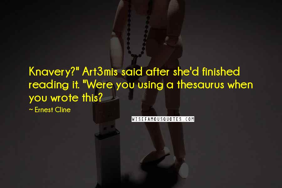 Ernest Cline Quotes: Knavery?" Art3mis said after she'd finished reading it. "Were you using a thesaurus when you wrote this?