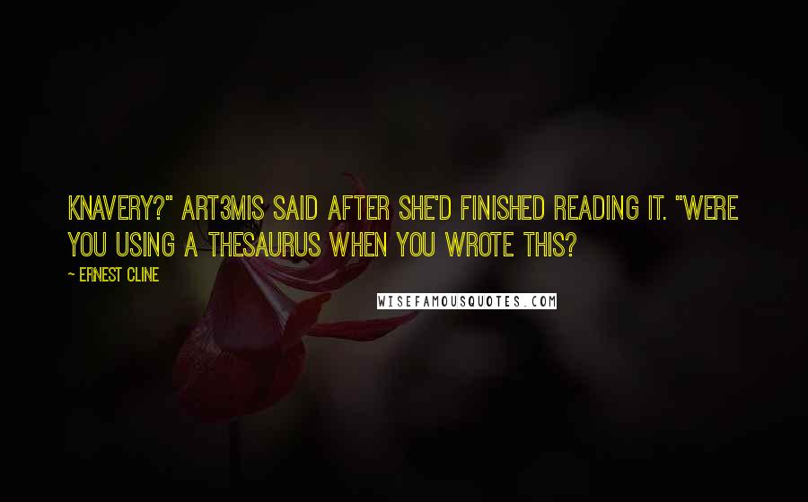 Ernest Cline Quotes: Knavery?" Art3mis said after she'd finished reading it. "Were you using a thesaurus when you wrote this?