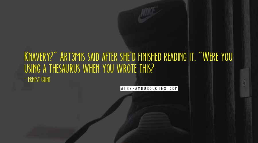 Ernest Cline Quotes: Knavery?" Art3mis said after she'd finished reading it. "Were you using a thesaurus when you wrote this?