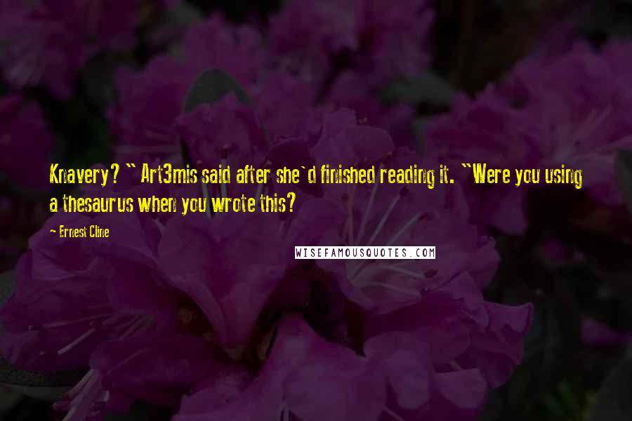 Ernest Cline Quotes: Knavery?" Art3mis said after she'd finished reading it. "Were you using a thesaurus when you wrote this?