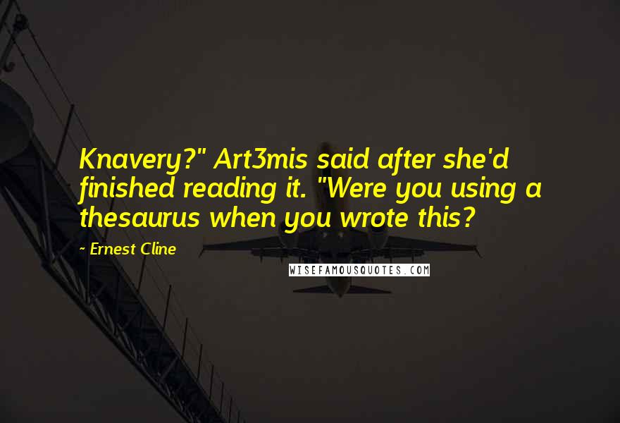 Ernest Cline Quotes: Knavery?" Art3mis said after she'd finished reading it. "Were you using a thesaurus when you wrote this?