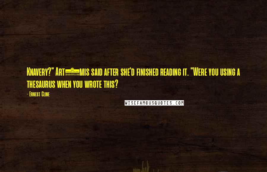 Ernest Cline Quotes: Knavery?" Art3mis said after she'd finished reading it. "Were you using a thesaurus when you wrote this?