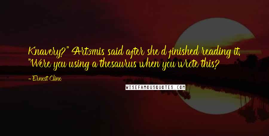 Ernest Cline Quotes: Knavery?" Art3mis said after she'd finished reading it. "Were you using a thesaurus when you wrote this?