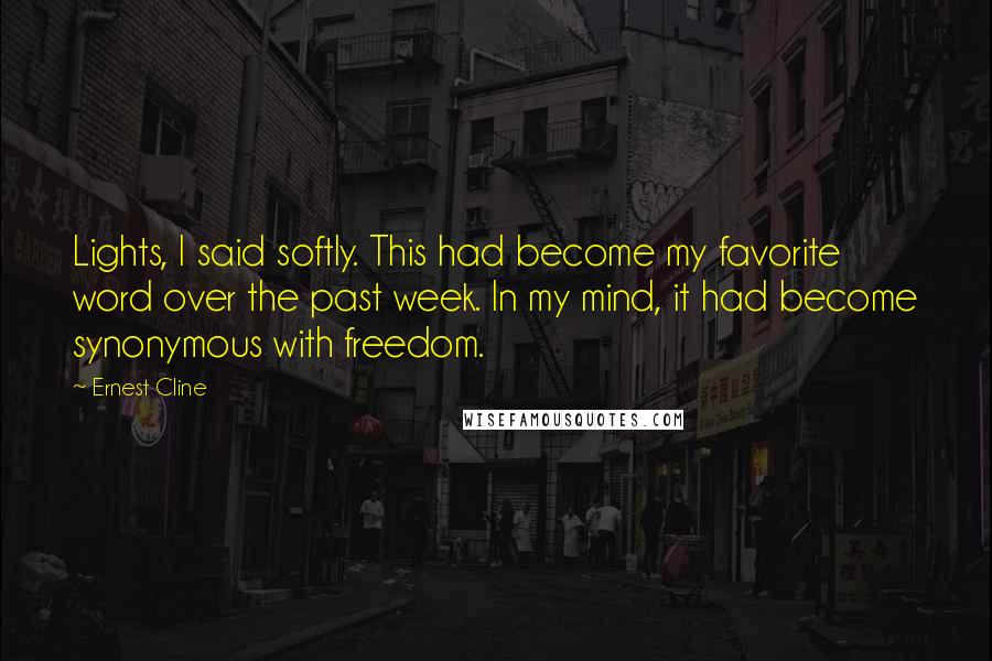 Ernest Cline Quotes: Lights, I said softly. This had become my favorite word over the past week. In my mind, it had become synonymous with freedom.