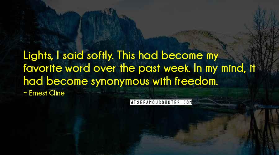 Ernest Cline Quotes: Lights, I said softly. This had become my favorite word over the past week. In my mind, it had become synonymous with freedom.
