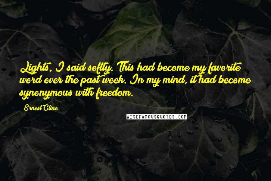 Ernest Cline Quotes: Lights, I said softly. This had become my favorite word over the past week. In my mind, it had become synonymous with freedom.