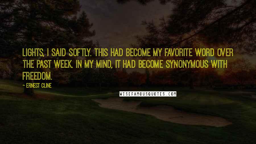 Ernest Cline Quotes: Lights, I said softly. This had become my favorite word over the past week. In my mind, it had become synonymous with freedom.