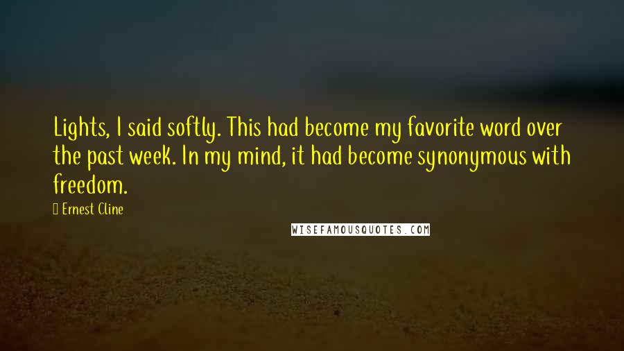 Ernest Cline Quotes: Lights, I said softly. This had become my favorite word over the past week. In my mind, it had become synonymous with freedom.