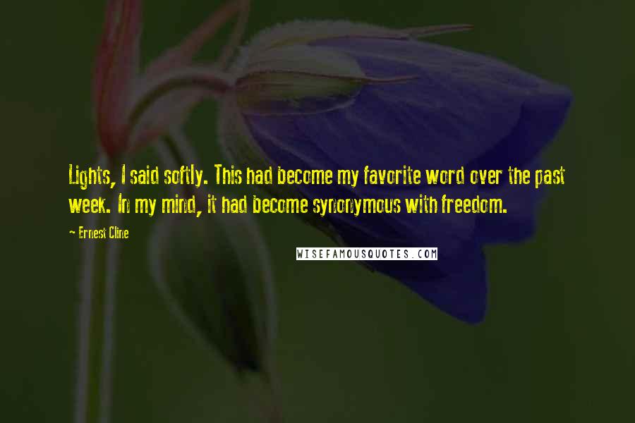 Ernest Cline Quotes: Lights, I said softly. This had become my favorite word over the past week. In my mind, it had become synonymous with freedom.