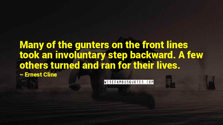 Ernest Cline Quotes: Many of the gunters on the front lines took an involuntary step backward. A few others turned and ran for their lives.