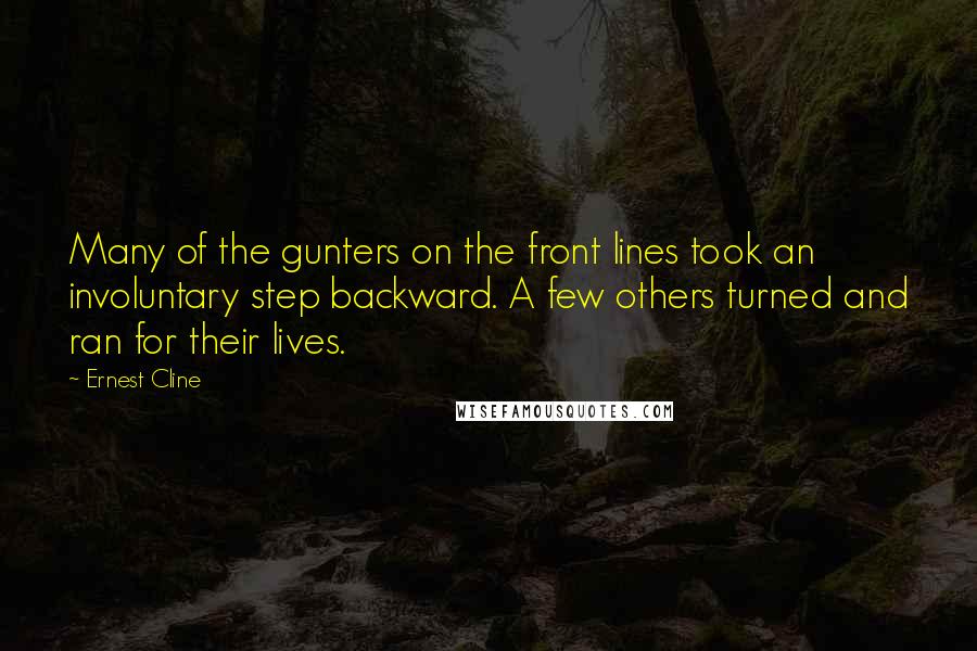 Ernest Cline Quotes: Many of the gunters on the front lines took an involuntary step backward. A few others turned and ran for their lives.