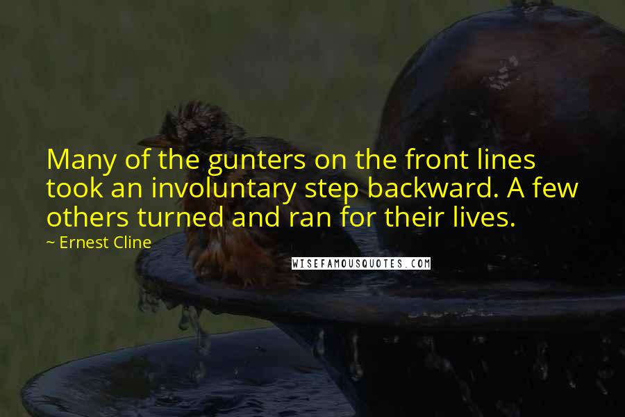 Ernest Cline Quotes: Many of the gunters on the front lines took an involuntary step backward. A few others turned and ran for their lives.